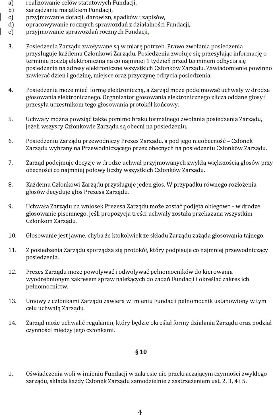 Posiedzenia zwołuje się przesyłając informację o terminie pocztą elektroniczną na co najmniej 1 tydzień przed terminem odbycia się posiedzenia na adresy elektroniczne wszystkich Członków Zarządu.