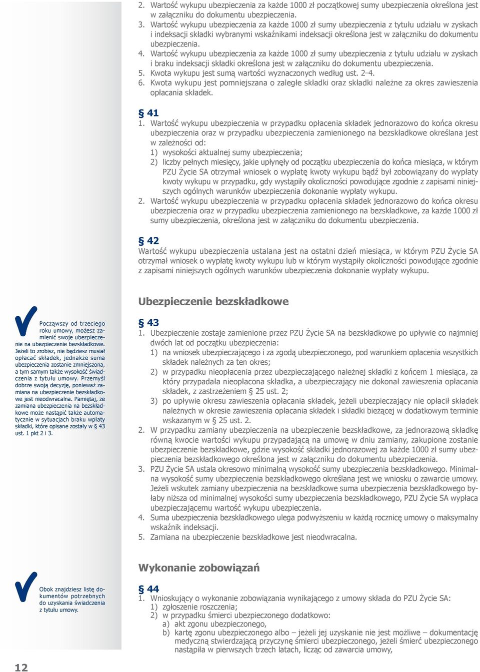 ubezpieczenia. 4. Wartość wykupu ubezpieczenia za każde 1000 zł sumy ubezpieczenia z tytułu udziału w zyskach i braku indeksacji składki określona jest w załączniku do dokumentu ubezpieczenia. 5.