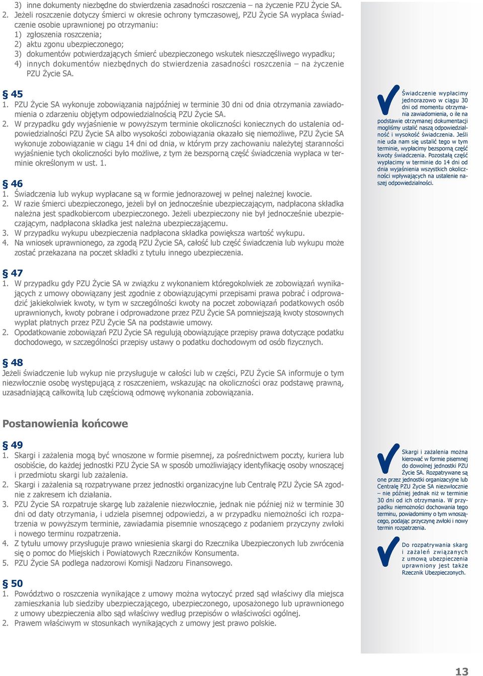 dokumentów potwierdzających śmierć ubezpieczonego wskutek nieszczęśliwego wypadku; 4) innych dokumentów niezbędnych do stwierdzenia zasadności roszczenia na życzenie PZU Życie SA. 45 1.