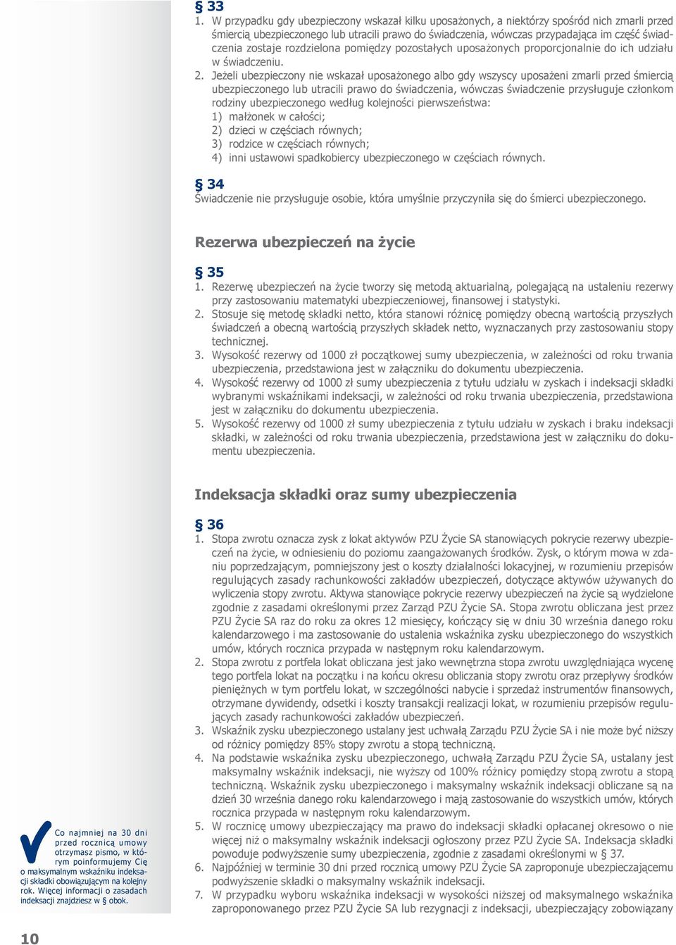 Jeżeli ubezpieczony nie wskazał uposażonego albo gdy wszyscy uposażeni zmarli przed śmiercią ubezpieczonego lub utracili prawo do świadczenia, wówczas świadczenie przysługuje członkom rodziny