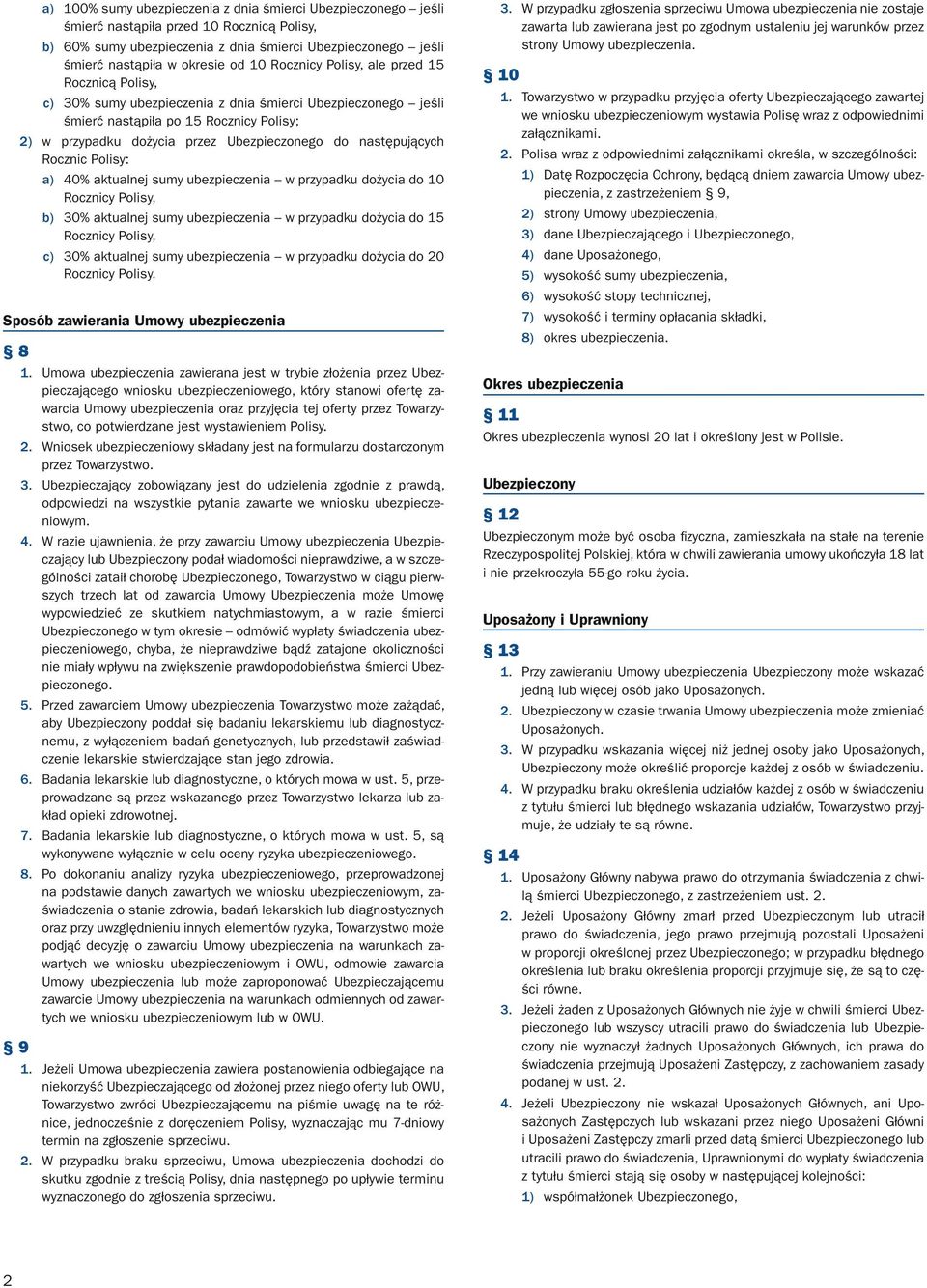 następujących Rocznic Polisy: a) 40% aktualnej sumy ubezpieczenia w przypadku dożycia do 10 Rocznicy Polisy, b) 30% aktualnej sumy ubezpieczenia w przypadku dożycia do 15 Rocznicy Polisy, c) 30%