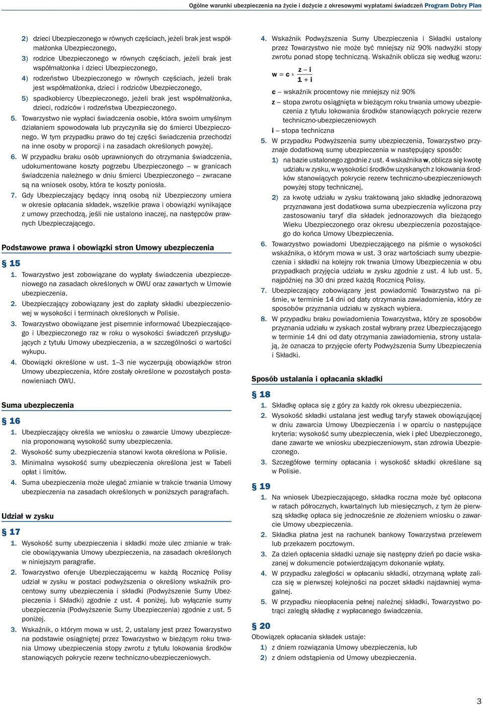 Ubezpieczonego, 5) spadkobiercy Ubezpieczonego, jeżeli brak jest współmałżonka, dzieci, rodziców i rodzeństwa Ubezpieczonego. 5. Towarzystwo nie wypłaci świadczenia osobie, która swoim umyślnym działaniem spowodowała lub przyczyniła się do śmierci Ubezpieczonego.