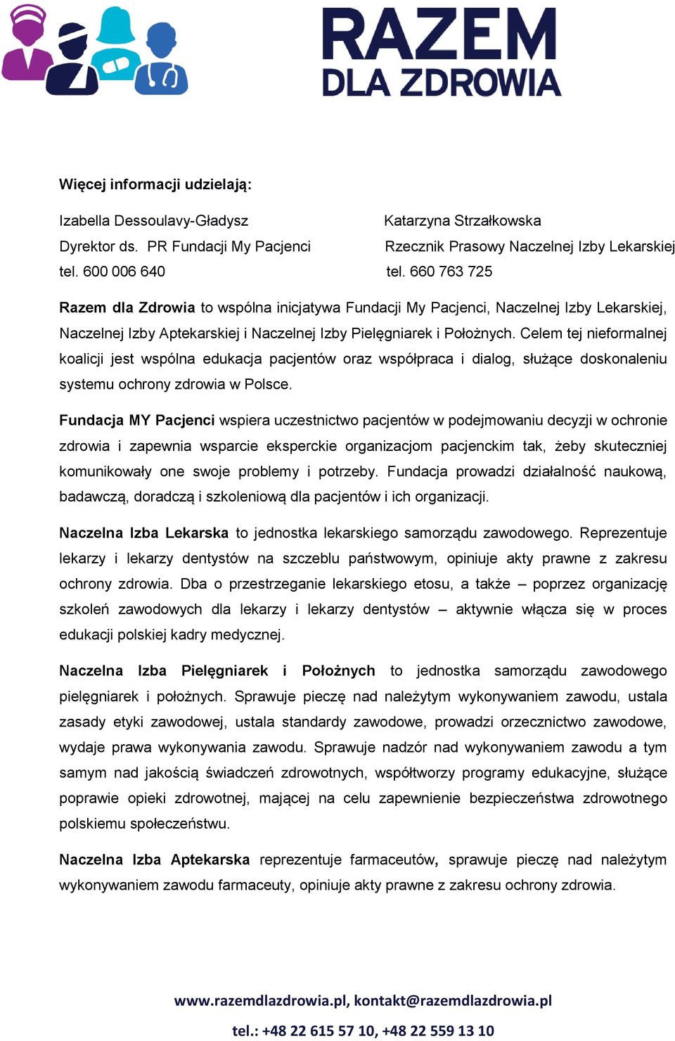 Celem tej nieformalnej koalicji jest wspólna edukacja pacjentów oraz współpraca i dialog, służące doskonaleniu systemu ochrony zdrowia w Polsce.