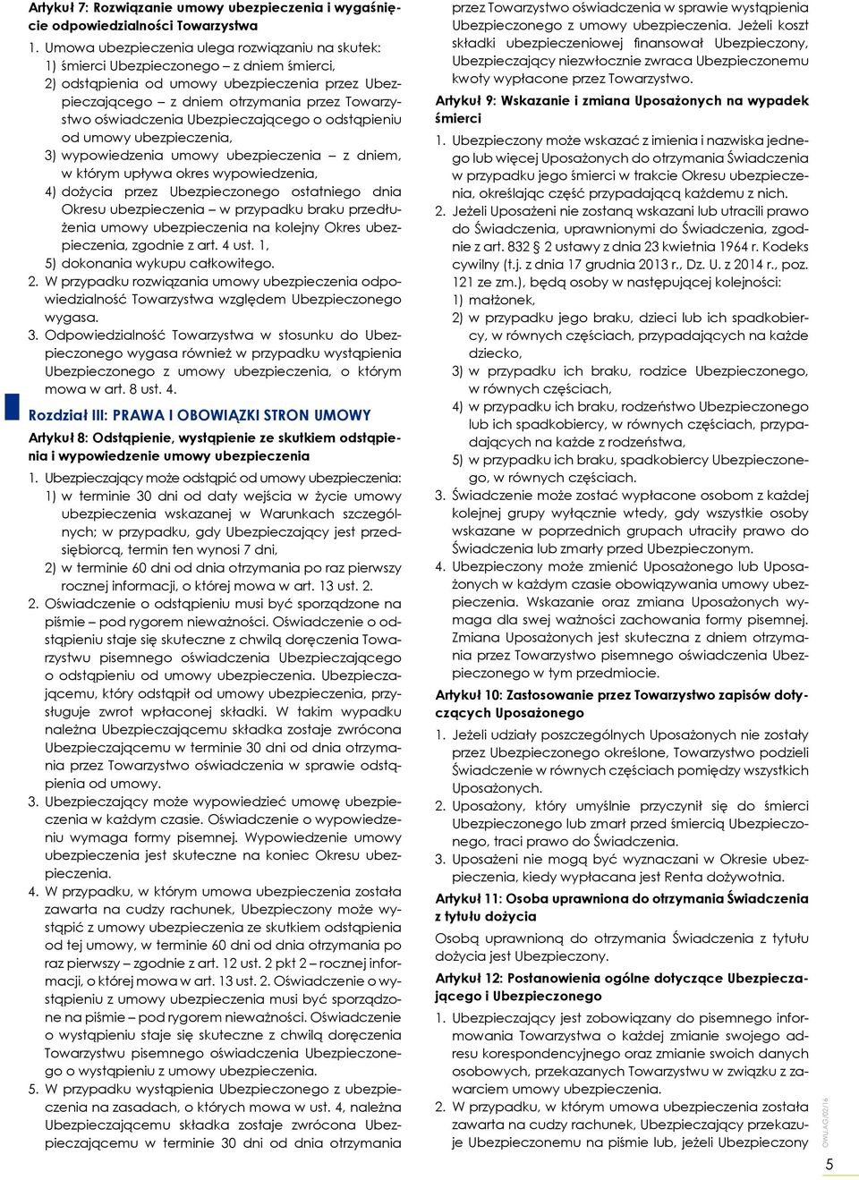 oświadczenia Ubezpieczającego o odstąpieniu od umowy ubezpieczenia, 3) wypowiedzenia umowy ubezpieczenia z dniem, w którym upływa okres wypowiedzenia, 4) dożycia przez Ubezpieczonego ostatniego dnia