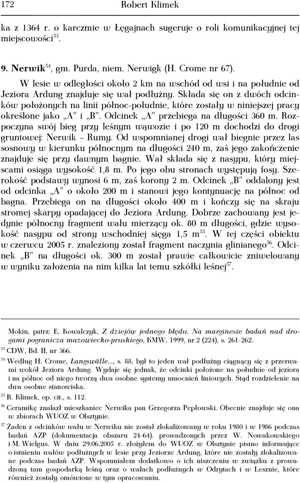 Składa się on z dwóch odcinków położonych na linii północ-południe, które zostały w niniejszej pracy określone jako A i B. Odcinek A przebiega na długości 360 m.
