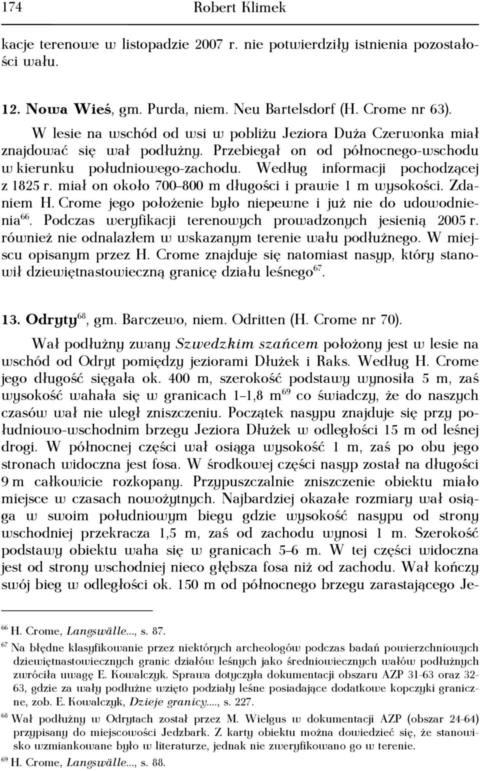 miał on około 700 800 m długości i prawie 1 m wysokości. Zdaniem H. Crome jego położenie było niepewne i już nie do udowodnienia 66. Podczas weryfikacji terenowych prowadzonych jesienią 2005 r.
