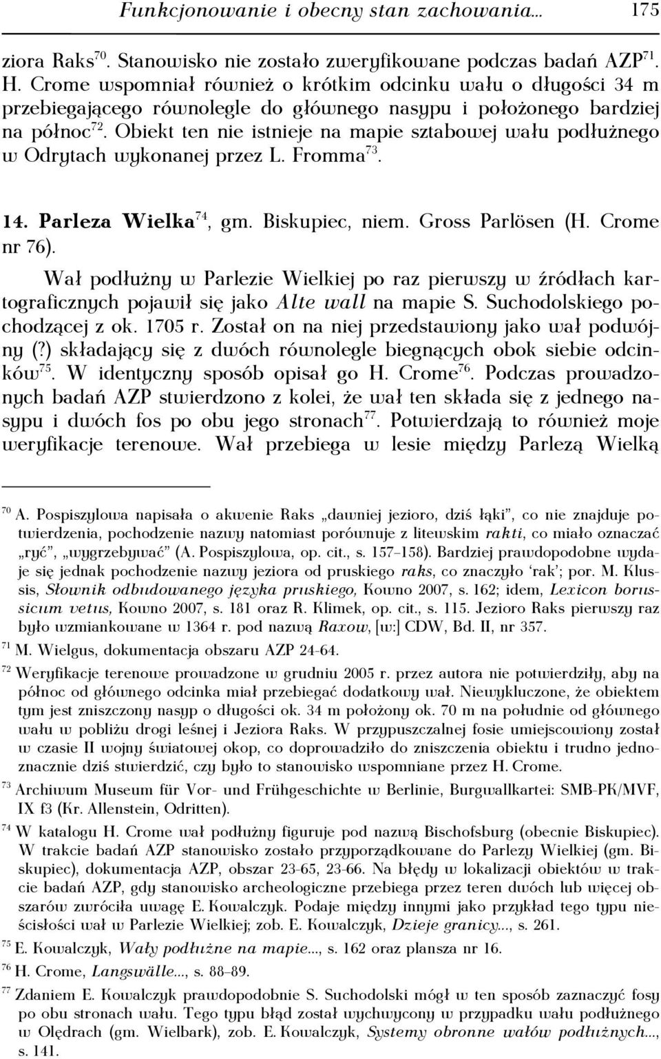 Obiekt ten nie istnieje na mapie sztabowej wału podłużnego w Odrytach wykonanej przez L. Fromma 73. 14. Parleza Wielka 74, gm. Biskupiec, niem. Gross Parlösen (H. Crome nr 76).