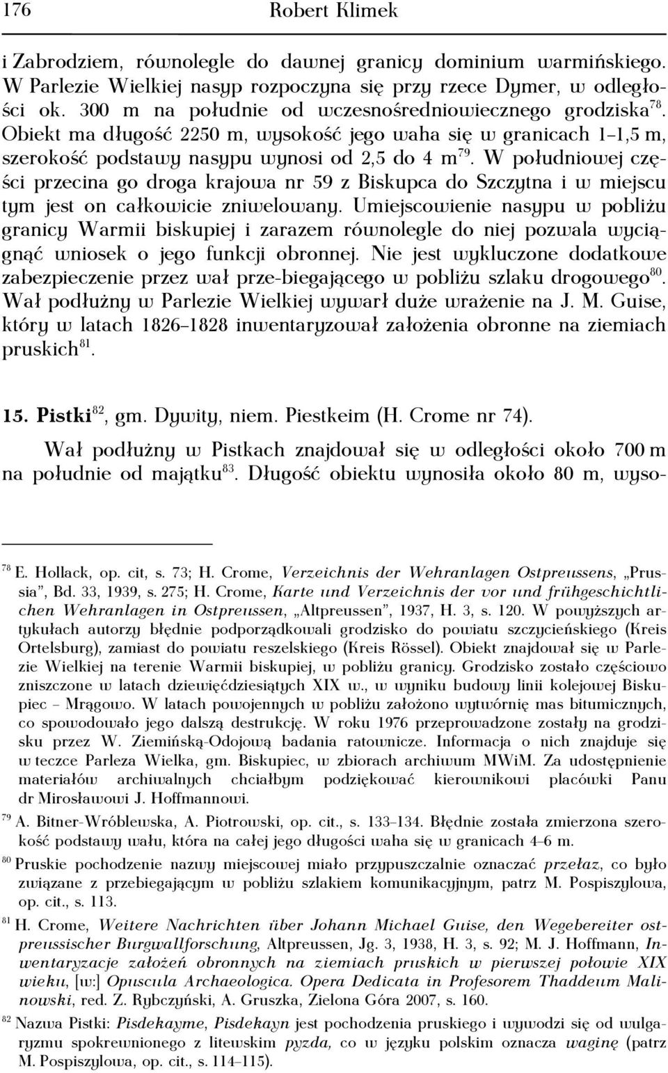 W południowej części przecina go droga krajowa nr 59 z Biskupca do Szczytna i w miejscu tym jest on całkowicie zniwelowany.