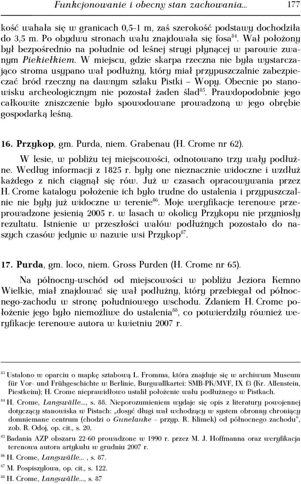 W miejscu, gdzie skarpa rzeczna nie była wystarczająco stroma usypano wał podłużny, który miał przypuszczalnie zabezpieczać bród rzeczny na dawnym szlaku Pistki Wopy.