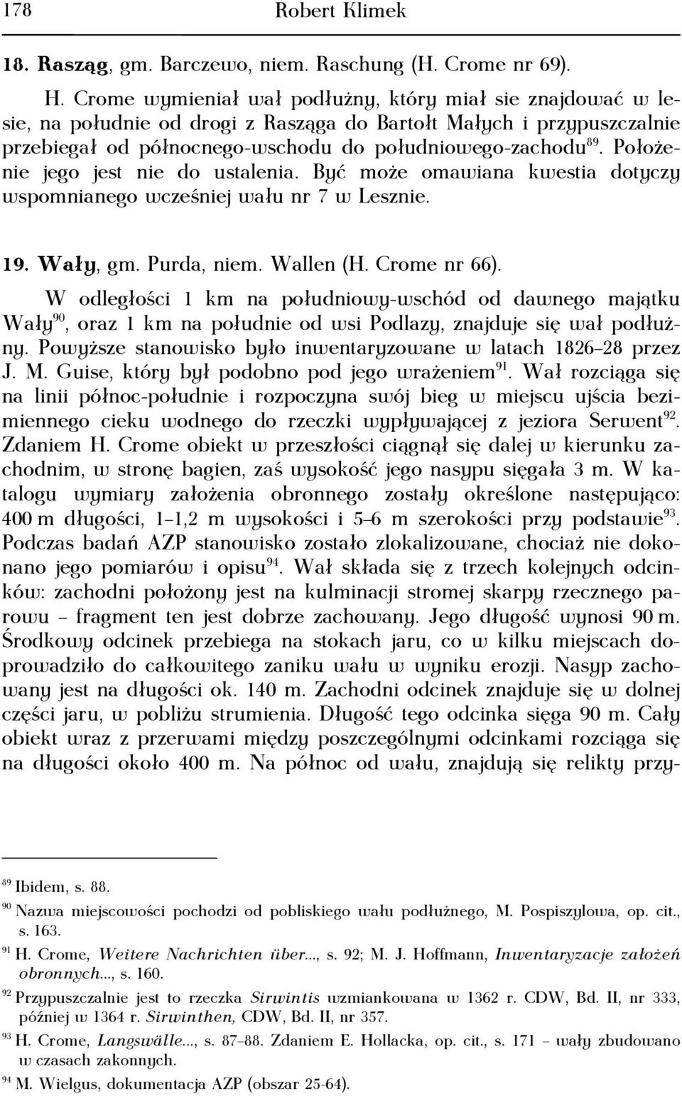 Położenie jego jest nie do ustalenia. Być może omawiana kwestia dotyczy wspomnianego wcześniej wału nr 7 w Lesznie. 19. Wały, gm. Purda, niem. Wallen (H. Crome nr 66).