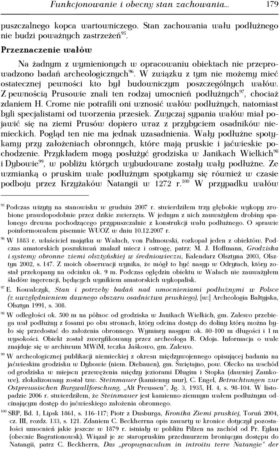 W związku z tym nie możemy mieć ostatecznej pewności kto był budowniczym poszczególnych wałów. Z pewnością Prusowie znali ten rodzaj umocnień podłużnych 97, chociaż zdaniem H.