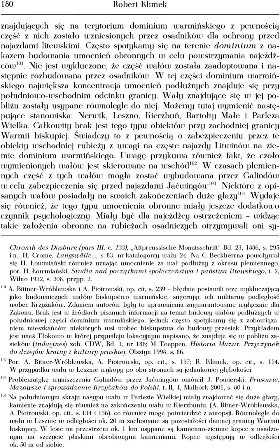 Nie jest wykluczone, że część wałów została zaadoptowana i następnie rozbudowana przez osadników.