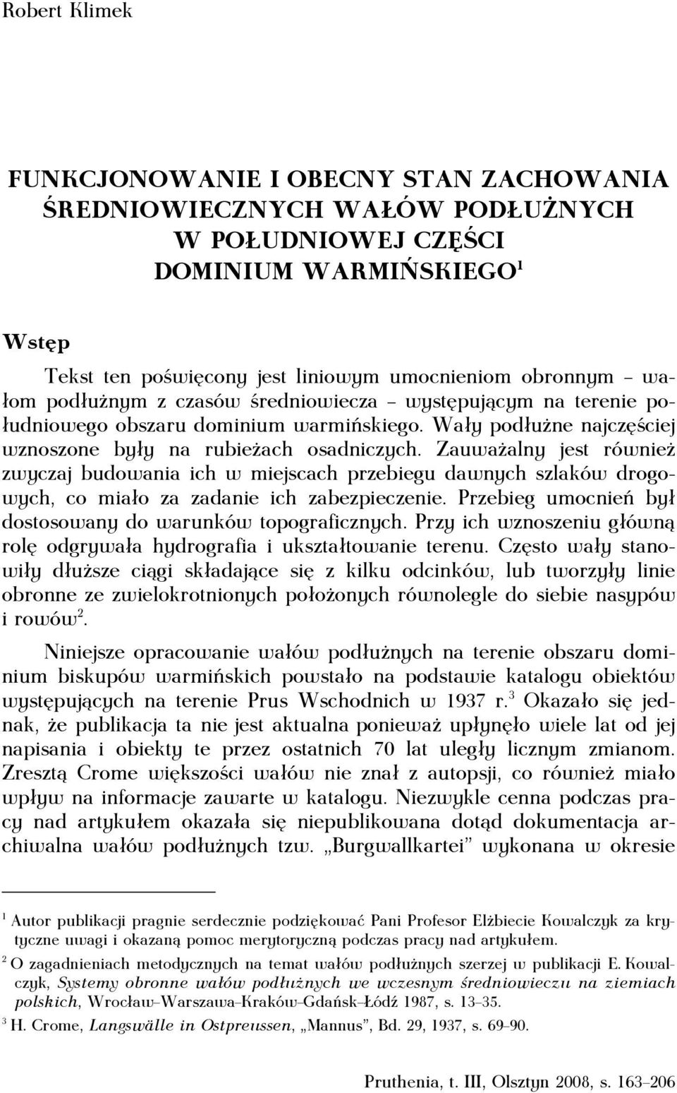 Zauważalny jest również zwyczaj budowania ich w miejscach przebiegu dawnych szlaków drogowych, co miało za zadanie ich zabezpieczenie. Przebieg umocnień był dostosowany do warunków topograficznych.