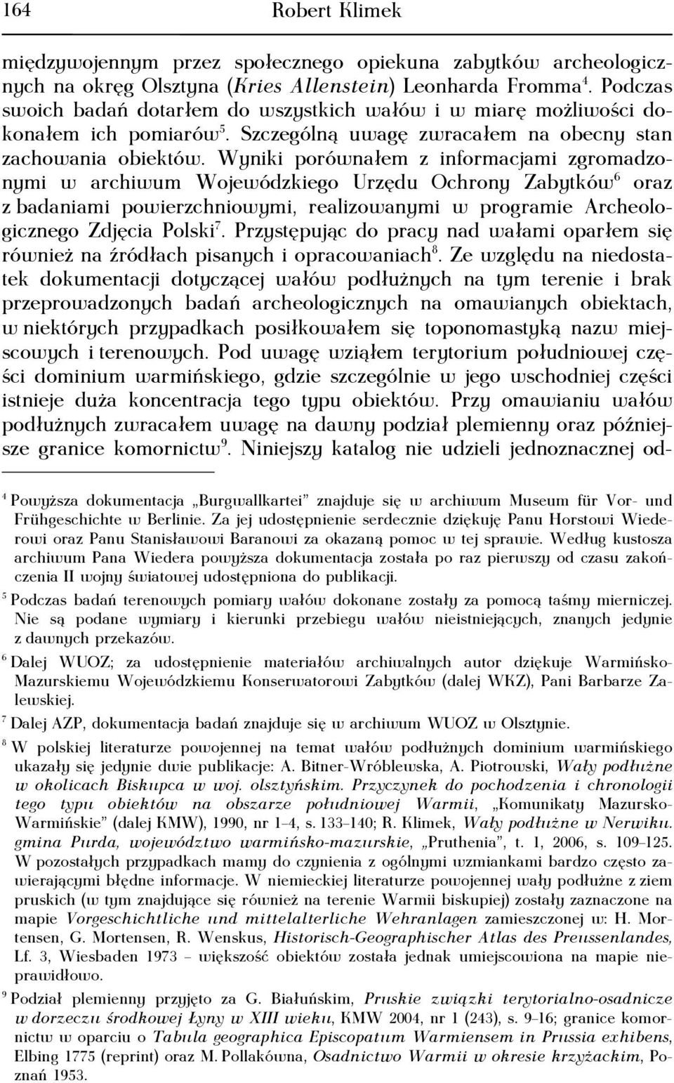 Wyniki porównałem z informacjami zgromadzonymi w archiwum Wojewódzkiego Urzędu Ochrony Zabytków 6 oraz z badaniami powierzchniowymi, realizowanymi w programie Archeologicznego Zdjęcia Polski 7.