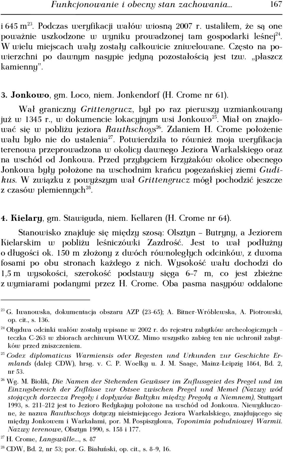 Wał graniczny Grittengrucz, był po raz pierwszy wzmiankowany już w 1345 r., w dokumencie lokacyjnym wsi Jonkowo 25. Miał on znajdować się w pobliżu jeziora Rauthschoys 26. Zdaniem H.