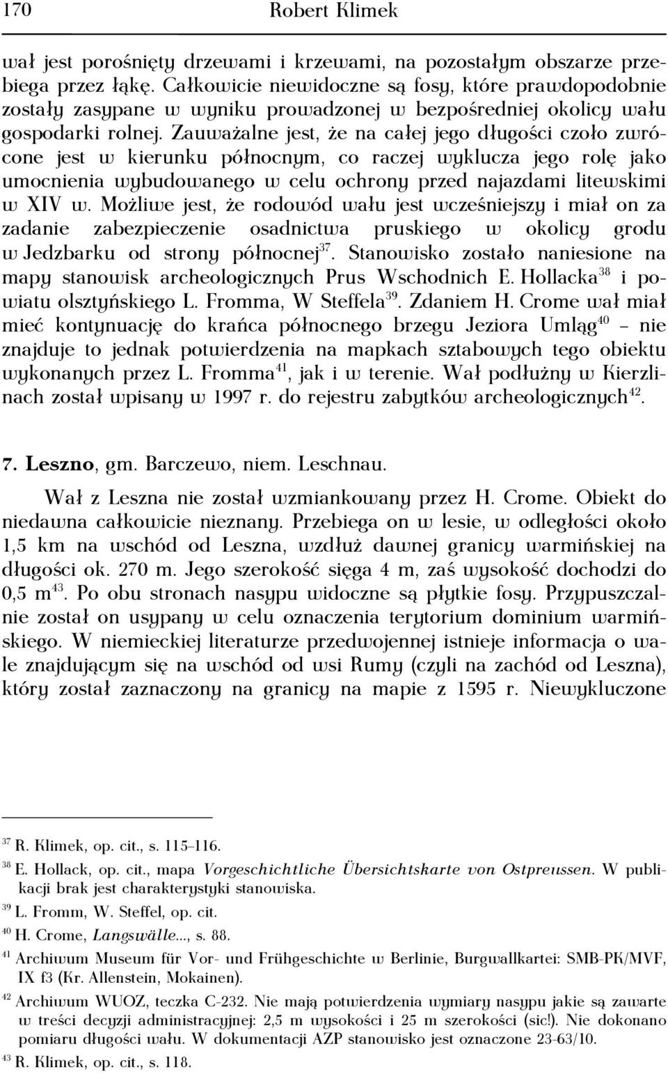 Zauważalne jest, że na całej jego długości czoło zwrócone jest w kierunku północnym, co raczej wyklucza jego rolę jako umocnienia wybudowanego w celu ochrony przed najazdami litewskimi w XIV w.