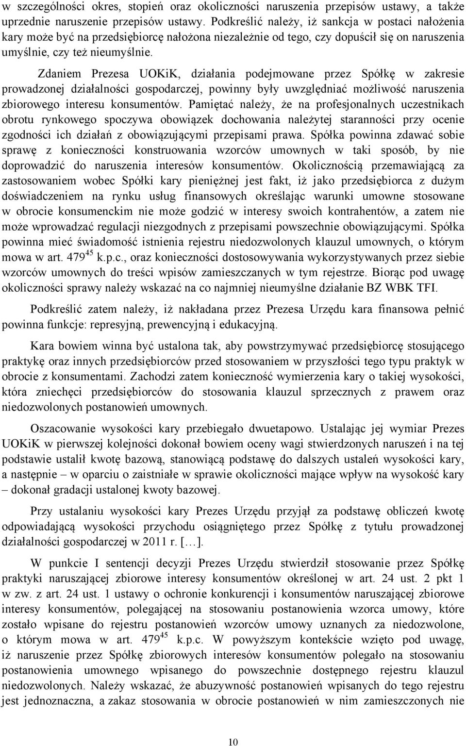 Zdaniem Prezesa UOKiK, działania podejmowane przez Spółkę w zakresie prowadzonej działalności gospodarczej, powinny były uwzględniać możliwość naruszenia zbiorowego interesu konsumentów.