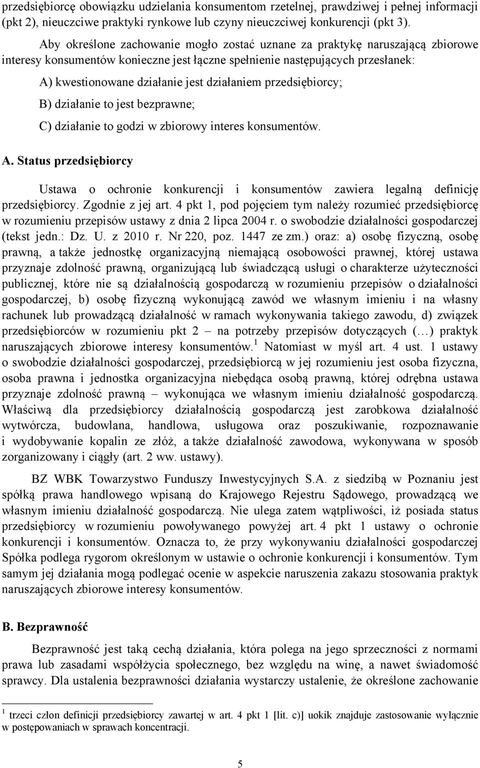 działaniem przedsiębiorcy; B) działanie to jest bezprawne; C) działanie to godzi w zbiorowy interes konsumentów. A.