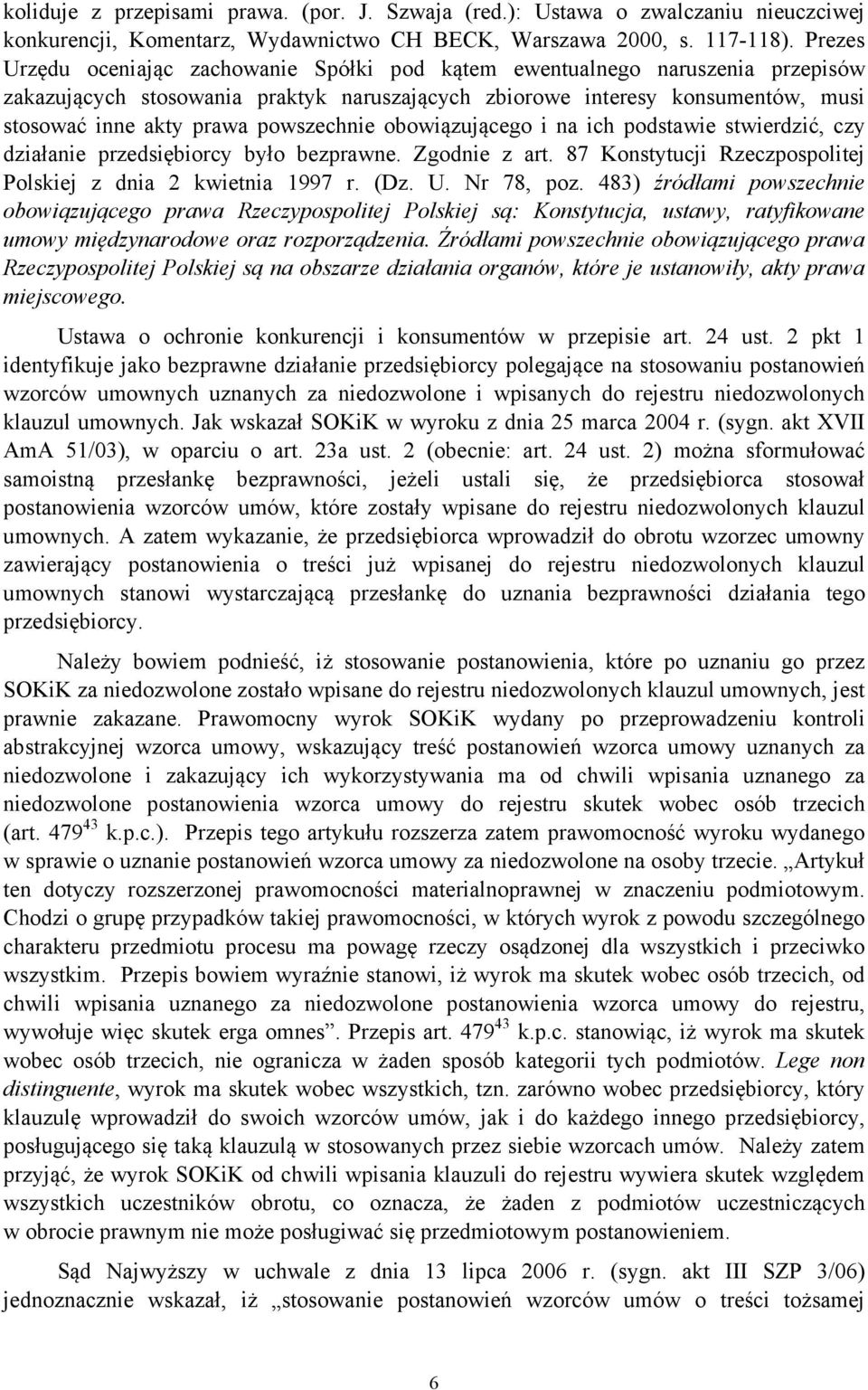 powszechnie obowiązującego i na ich podstawie stwierdzić, czy działanie przedsiębiorcy było bezprawne. Zgodnie z art. 87 Konstytucji Rzeczpospolitej Polskiej z dnia 2 kwietnia 1997 r. (Dz. U.