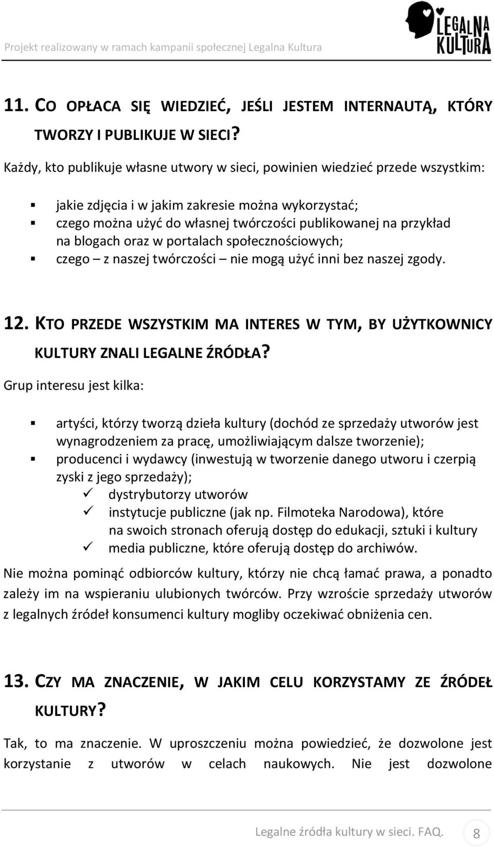 blogach oraz w portalach społecznościowych; czego z naszej twórczości nie mogą użyć inni bez naszej zgody. 12. KTO PRZEDE WSZYSTKIM MA INTERES W TYM, BY UŻYTKOWNICY KULTURY ZNALI LEGALNE ŹRÓDŁA?