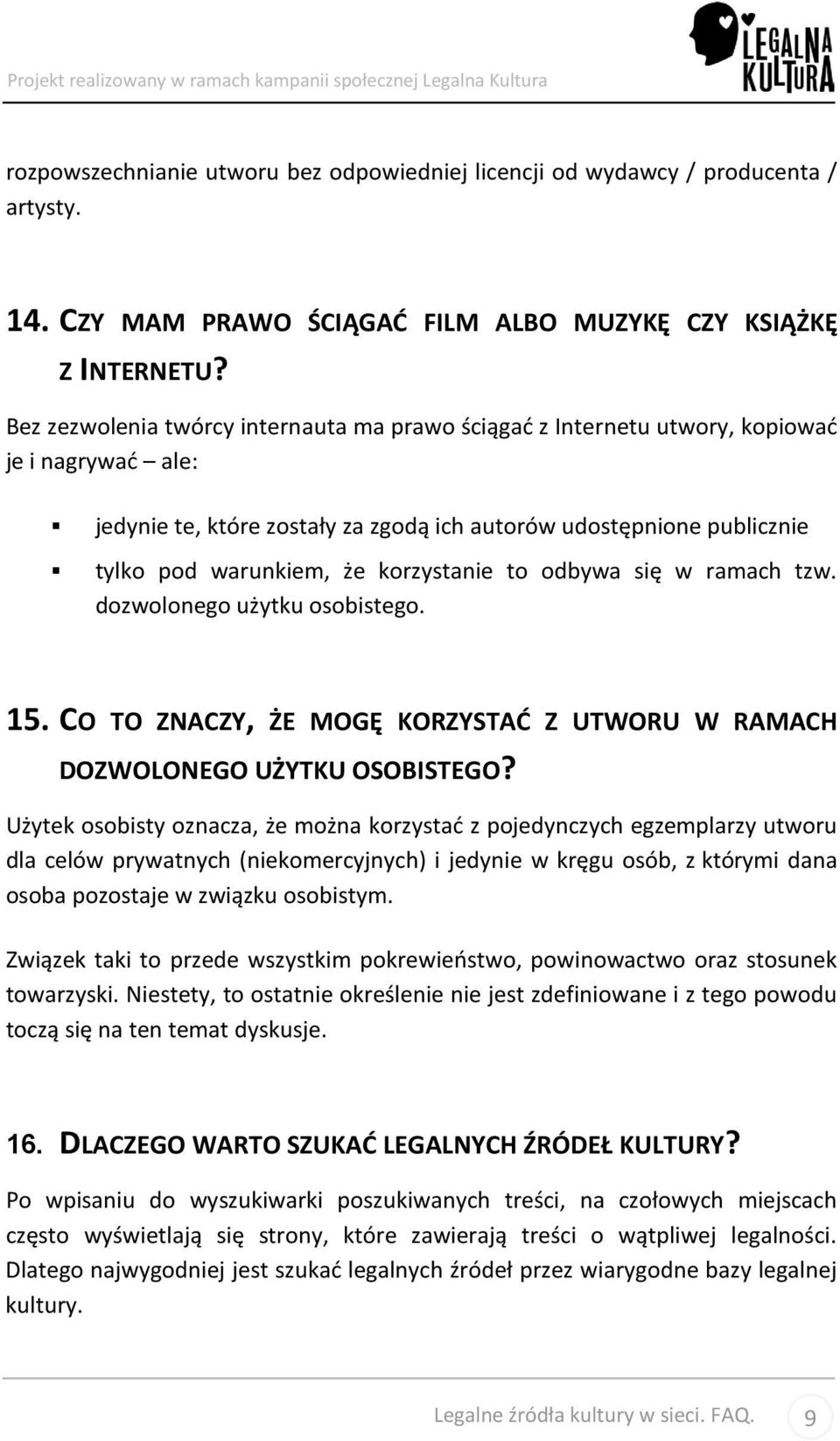 korzystanie to odbywa się w ramach tzw. dozwolonego użytku osobistego. 15. CO TO ZNACZY, ŻE MOGĘ KORZYSTAĆ Z UTWORU W RAMACH DOZWOLONEGO UŻYTKU OSOBISTEGO?