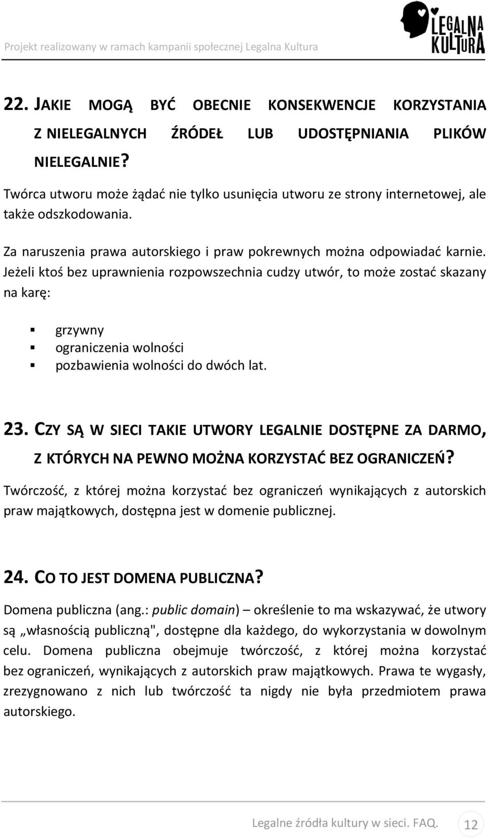 Jeżeli ktoś bez uprawnienia rozpowszechnia cudzy utwór, to może zostać skazany na karę: grzywny ograniczenia wolności pozbawienia wolności do dwóch lat. 23.