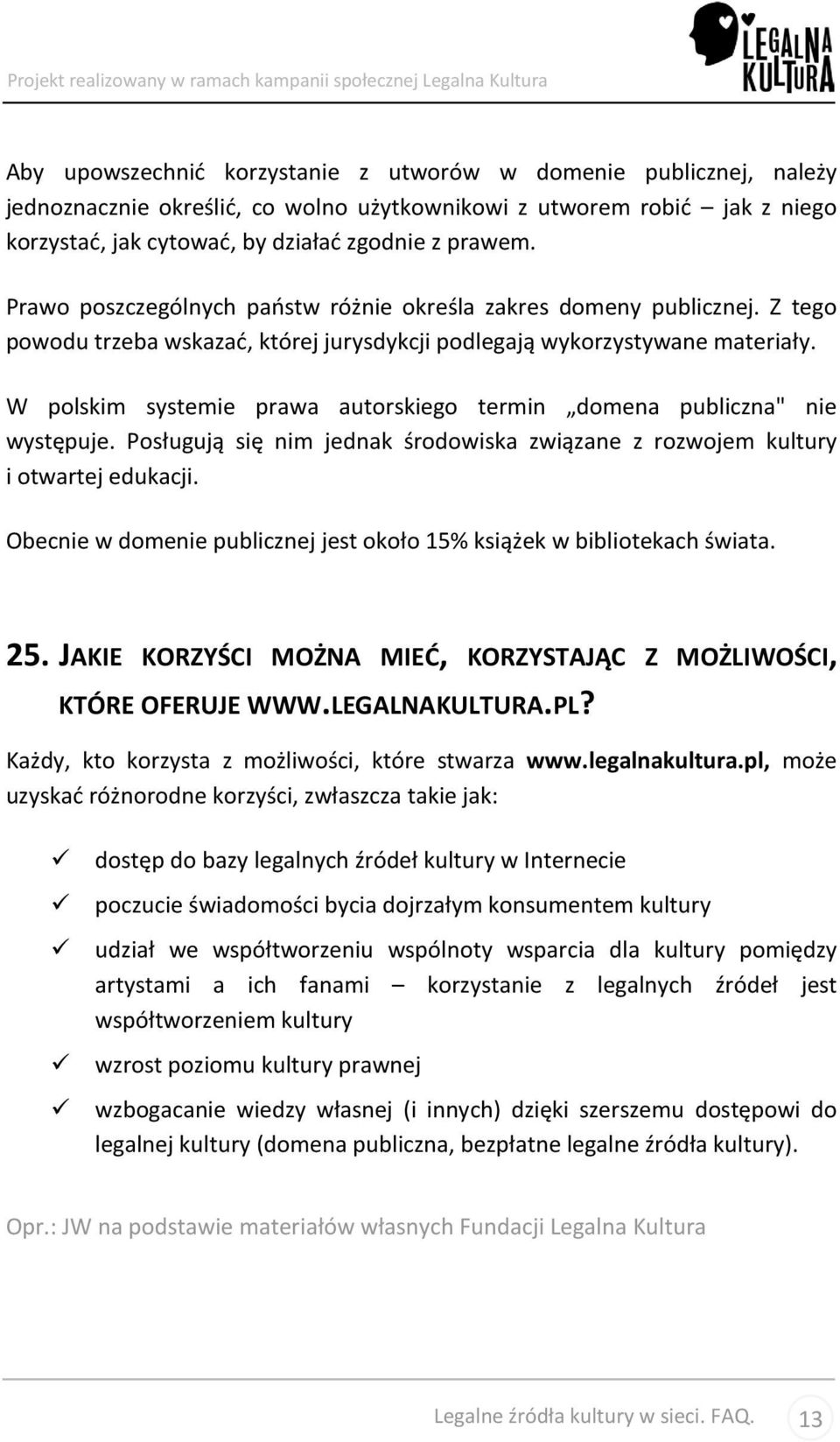 W polskim systemie prawa autorskiego termin domena publiczna" nie występuje. Posługują się nim jednak środowiska związane z rozwojem kultury i otwartej edukacji.