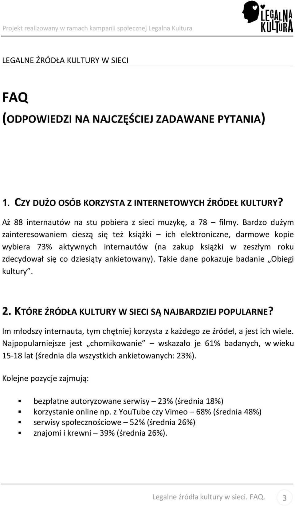 Takie dane pokazuje badanie Obiegi kultury. 2. KTÓRE ŹRÓDŁA KULTURY W SIECI SĄ NAJBARDZIEJ POPULARNE? Im młodszy internauta, tym chętniej korzysta z każdego ze źródeł, a jest ich wiele.