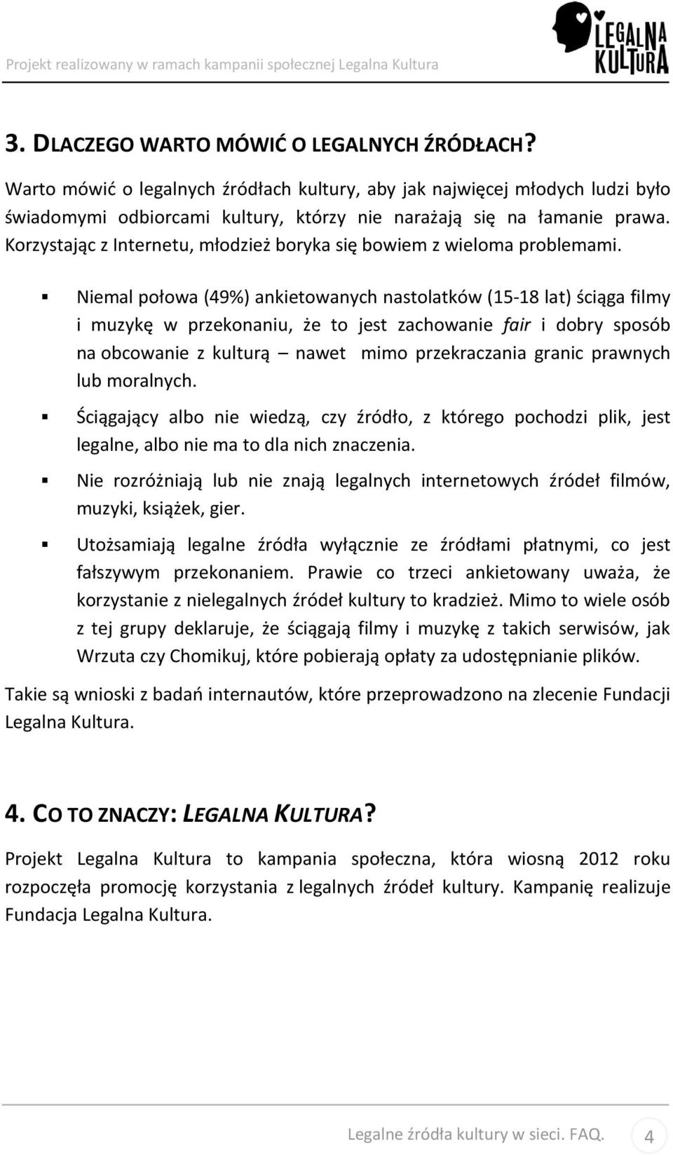 Niemal połowa (49%) ankietowanych nastolatków (15-18 lat) ściąga filmy i muzykę w przekonaniu, że to jest zachowanie fair i dobry sposób na obcowanie z kulturą nawet mimo przekraczania granic