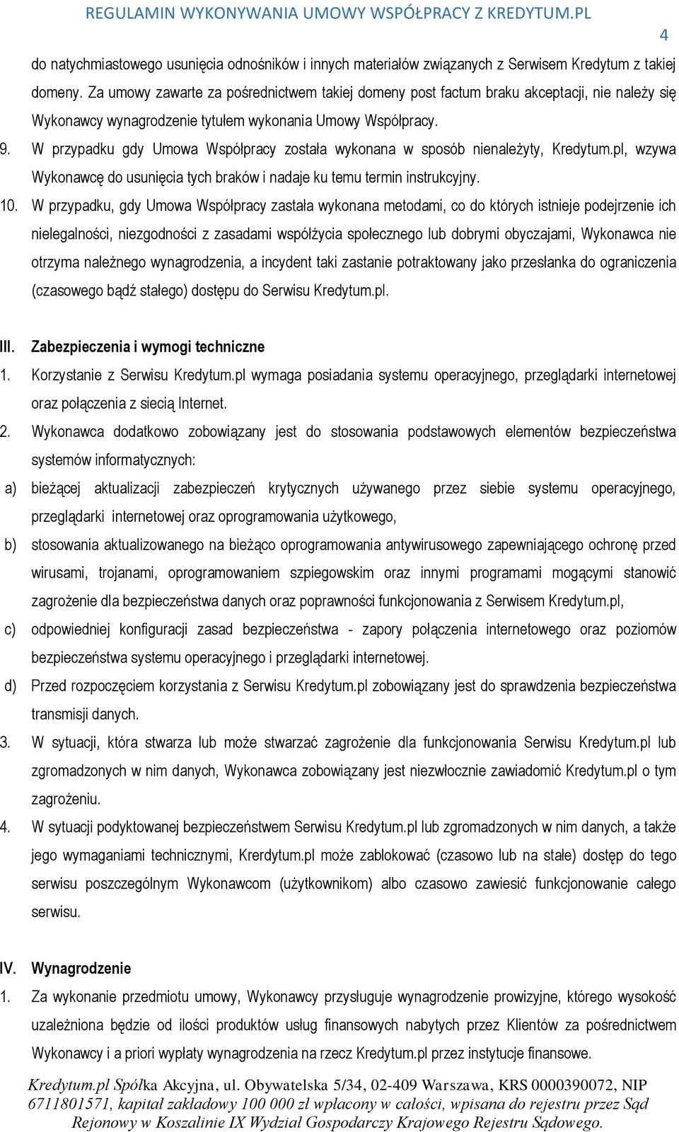 W przypadku gdy Umowa Współpracy została wykonana w sposób nienależyty, Kredytum.pl, wzywa Wykonawcę do usunięcia tych braków i nadaje ku temu termin instrukcyjny. 10.