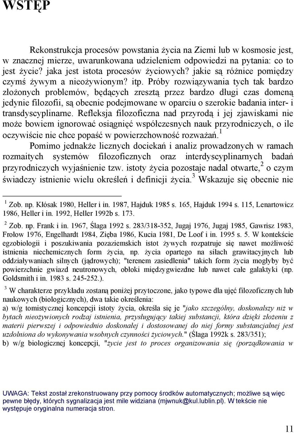 Próby rozwiązywania tych tak bardzo złożonych problemów, będących zresztą przez bardzo długi czas domeną jedynie filozofii, są obecnie podejmowane w oparciu o szerokie badania inter- i