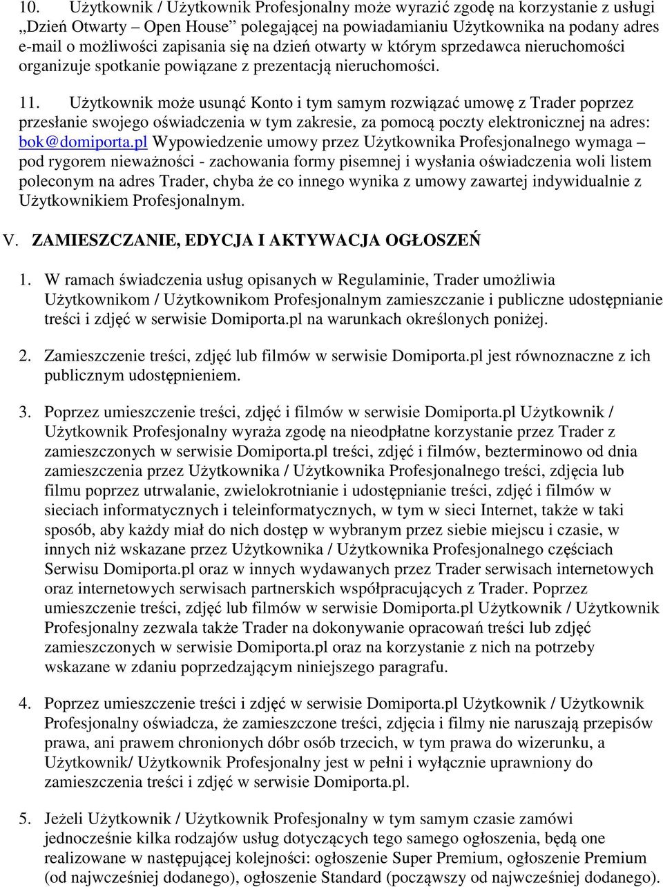 Użytkownik może usunąć Konto i tym samym rozwiązać umowę z Trader poprzez przesłanie swojego oświadczenia w tym zakresie, za pomocą poczty elektronicznej na adres: bok@domiporta.