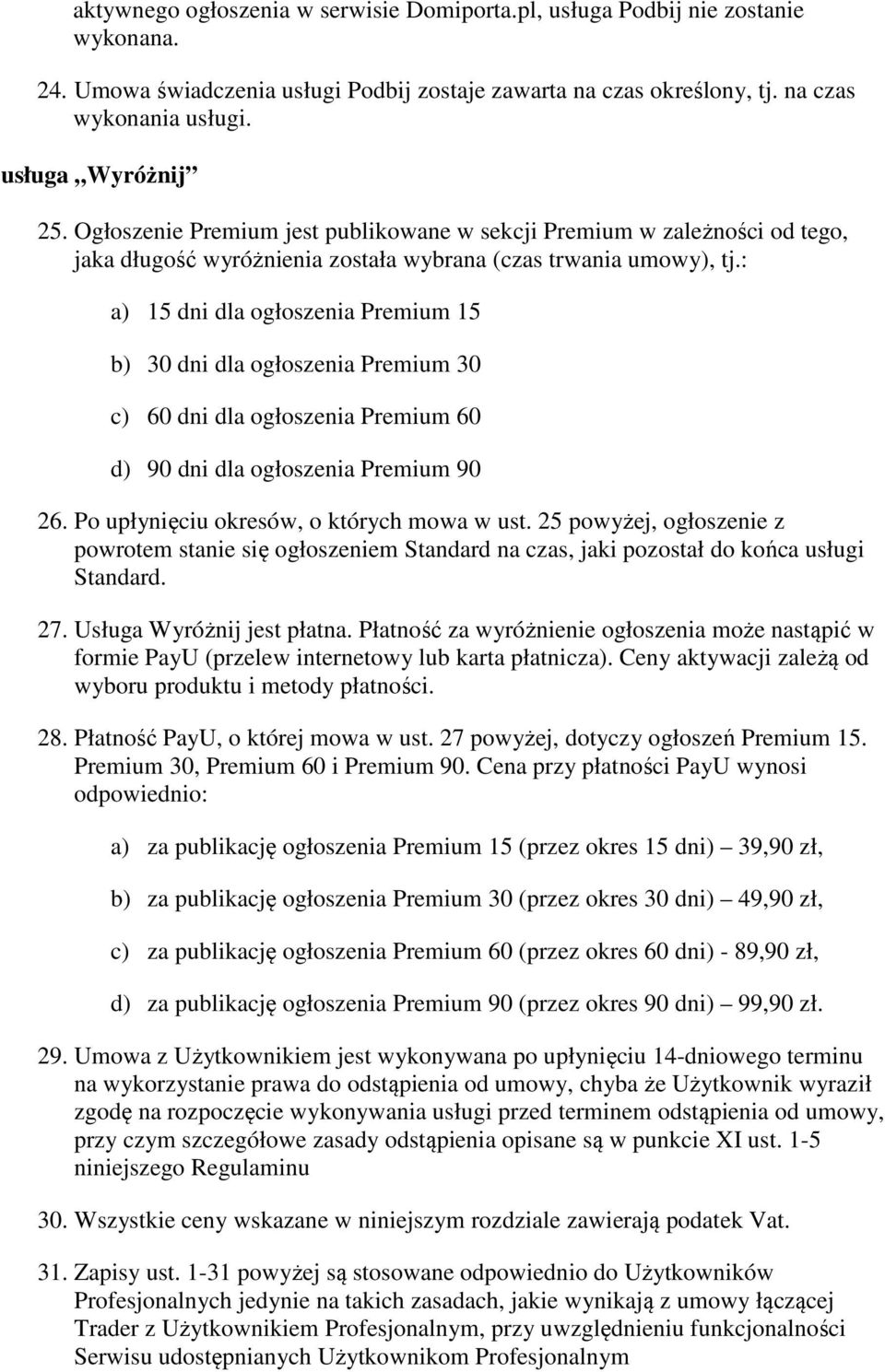 : a) 15 dni dla ogłoszenia Premium 15 b) 30 dni dla ogłoszenia Premium 30 c) 60 dni dla ogłoszenia Premium 60 d) 90 dni dla ogłoszenia Premium 90 26. Po upłynięciu okresów, o których mowa w ust.