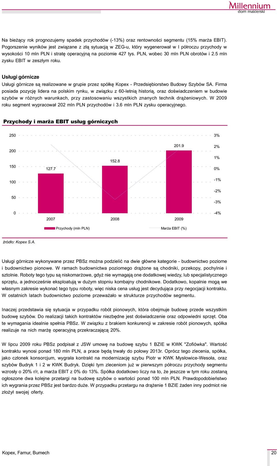 5 mln zysku EBIT w zesz³ym roku. Us³ugi górnicze Us³ugi górnicze s¹ realizowane w grupie przez spó³kê Kopex - Przedsiêbiorstwo Budowy Szybów SA.