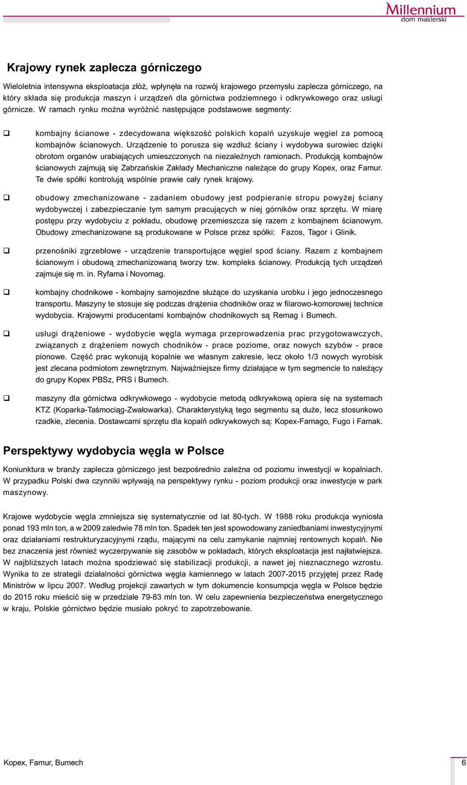 W ramach rynku mo na wyró niæ nastêpuj¹ce podstawowe segmenty: kombajny œcianowe - zdecydowana wiêkszoœæ polskich kopalñ uzyskuje wêgiel za pomoc¹ kombajnów œcianowych.