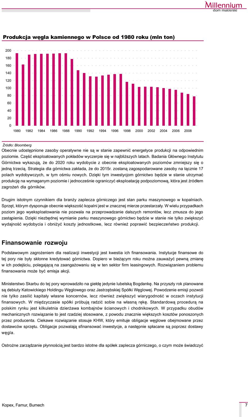 Badania G³ównego Instytutu Górnictwa wykazuj¹, e do 22 roku wydobycie z obecnie eksploatowanych poziomów zmniejszy siê o jedn¹ trzeci¹. Strategia dla górnictwa zak³ada, e do 215r.