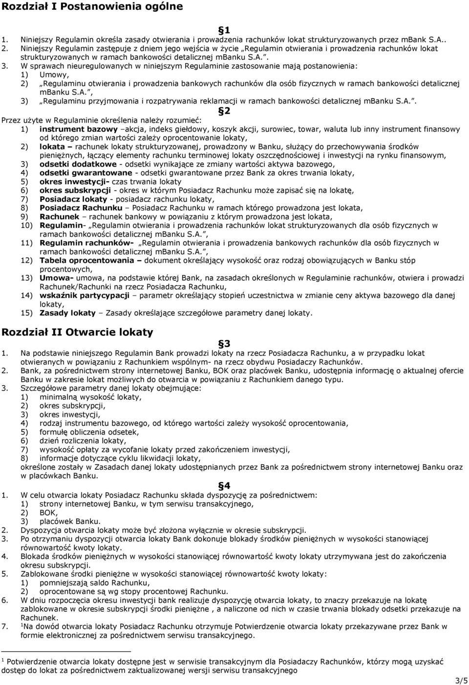 W sprawach nieuregulowanych w niniejszym Regulaminie zastosowanie mają postanowienia: 1) Umowy, 2) Regulaminu otwierania i prowadzenia bankowych rachunków dla osób fizycznych w ramach bankowości