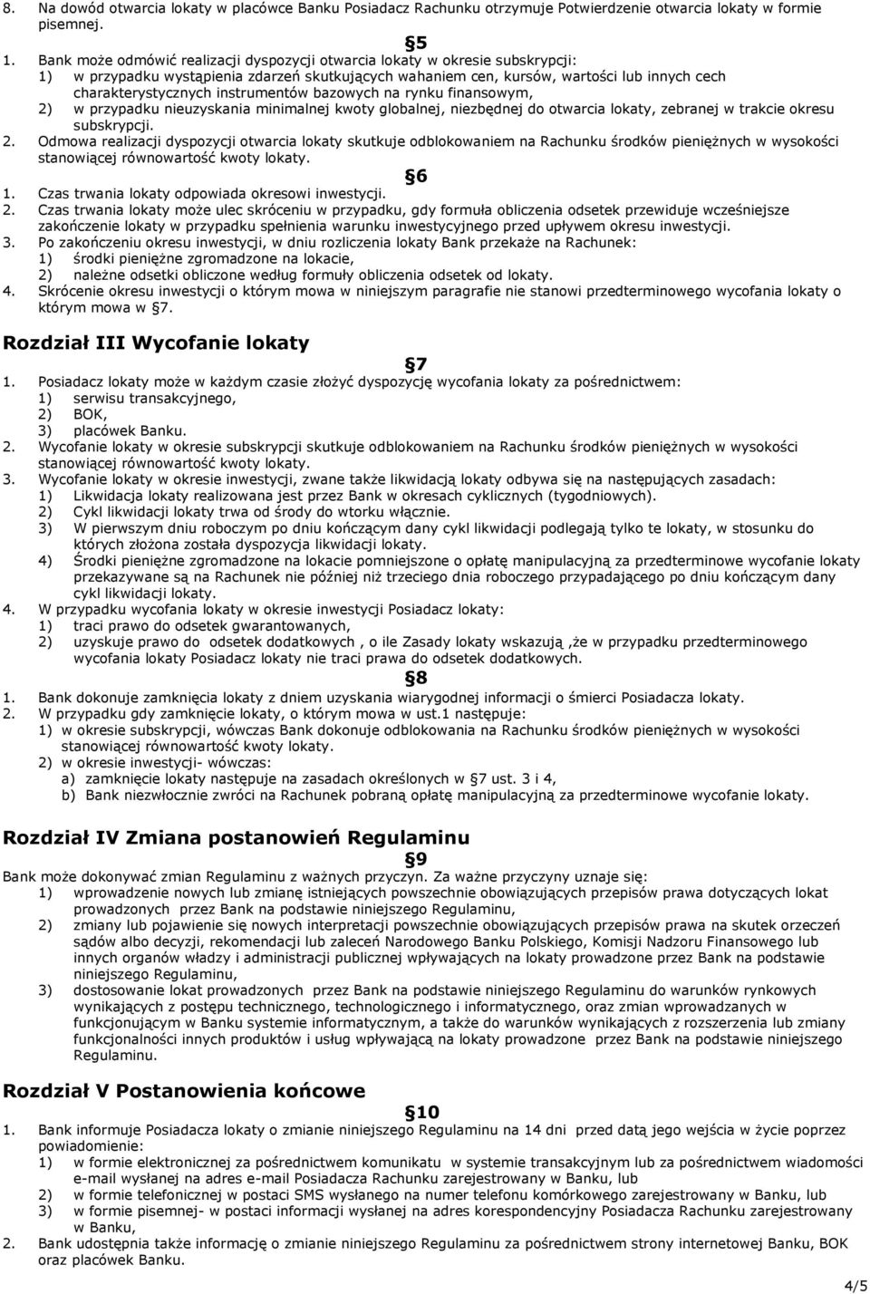 instrumentów bazowych na rynku finansowym, 2) w przypadku nieuzyskania minimalnej kwoty globalnej, niezbędnej do otwarcia lokaty, zebranej w trakcie okresu subskrypcji. 2. Odmowa realizacji dyspozycji otwarcia lokaty skutkuje odblokowaniem na Rachunku środków pieniężnych w wysokości 6 1.