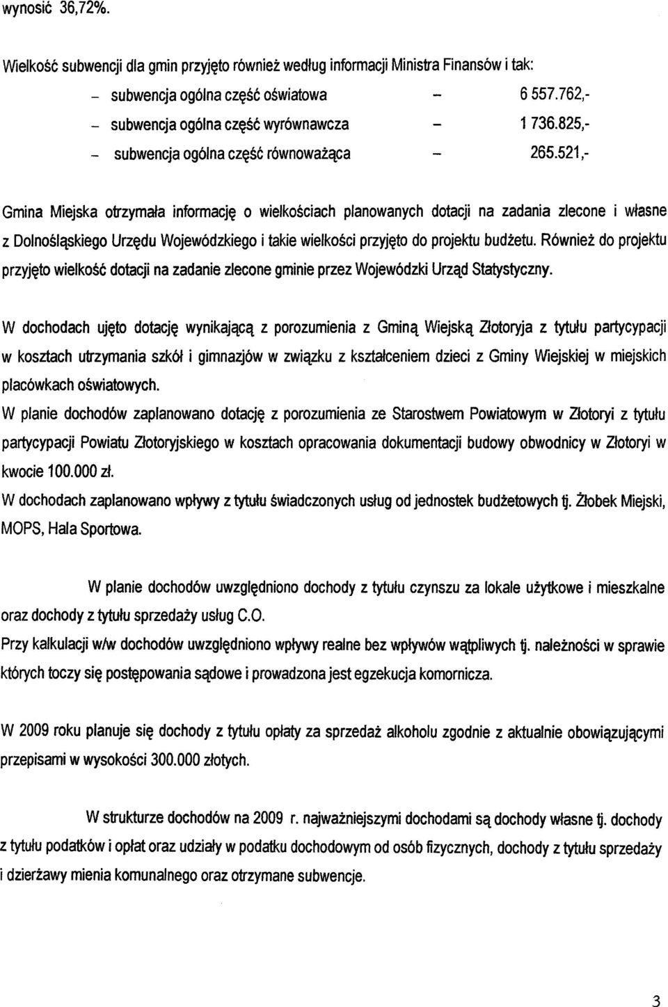 521,- Gmina Miejska otrzymala informacje o wielkosciach planowanych dotacji na zadania zlecone i wlasne z Dolnoslaskiego Urzedu Wojewódzkiego i takie wielkosci przyjeto do projektu budzetu.