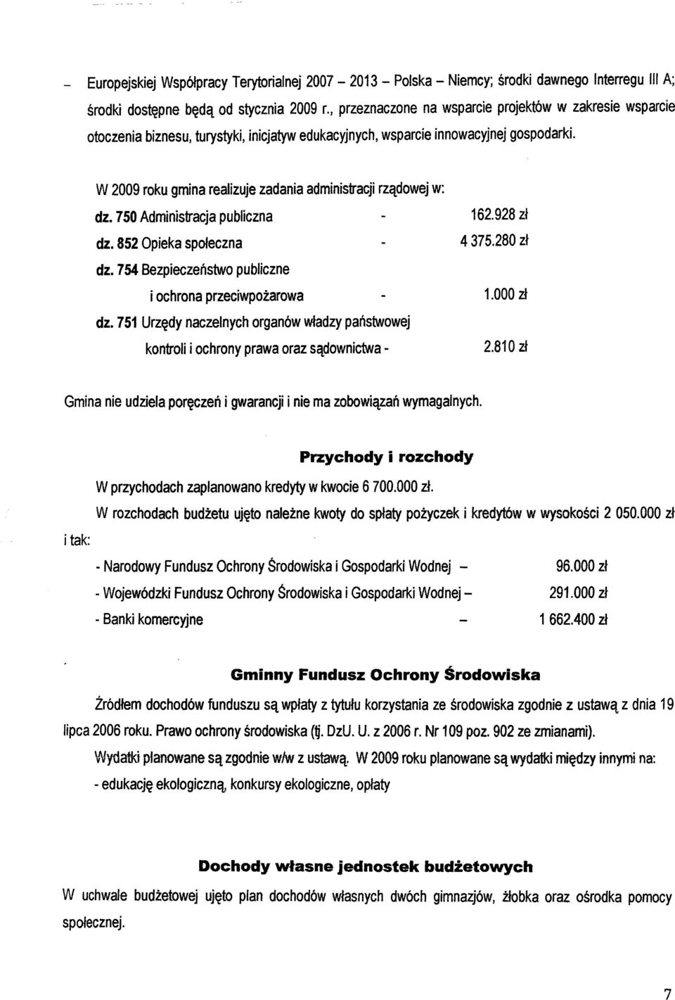 W 2009 roku gmina realizuje zadania administracji rzadowej w: dz. 750 Administracja publiczna 162.928 zl dz. 852 Opieka spoleczna 4375.280 zl dz.