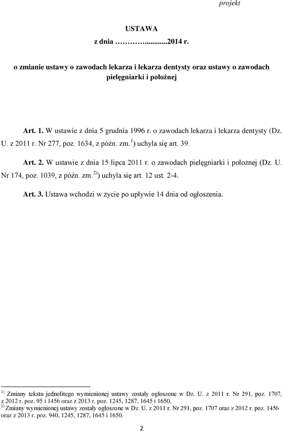 1039, z późn. zm. 2) ) uchyla się art. 12 ust. 2-4. Art. 3. Ustawa wchodzi w życie po upływie 14 dnia od ogłoszenia. 1) Zmiany tekstu jednolitego wymienionej ustawy zostały ogłoszone w Dz. U. z 2011 r.