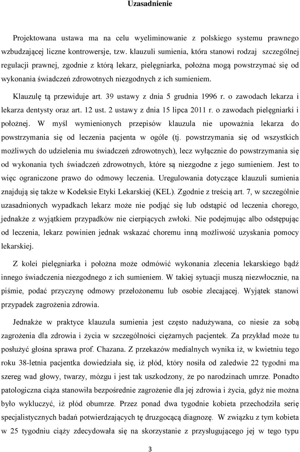 sumieniem. Klauzulę tą przewiduje art. 39 ustawy z dnia 5 grudnia 1996 r. o zawodach lekarza i lekarza dentysty oraz art. 12 ust. 2 ustawy z dnia 15 lipca 2011 r. o zawodach pielęgniarki i położnej.