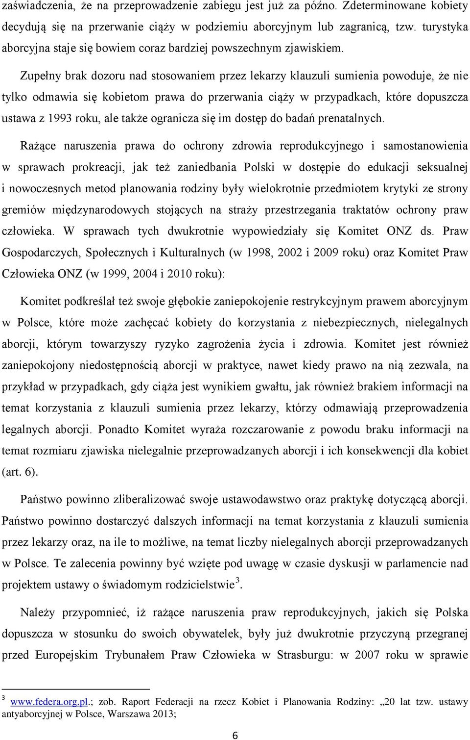 Zupełny brak dozoru nad stosowaniem przez lekarzy klauzuli sumienia powoduje, że nie tylko odmawia się kobietom prawa do przerwania ciąży w przypadkach, które dopuszcza ustawa z 1993 roku, ale także