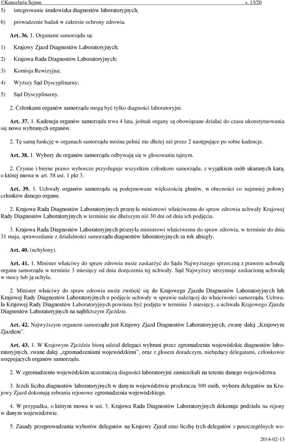 Organami samorządu są: 1) Krajowy Zjazd Diagnostów Laboratoryjnych; 2) Krajowa Rada Diagnostów Laboratoryjnych; 3) Komisja Rewizyjna; 4) Wyższy Sąd Dyscyplinarny; 5) Sąd Dyscyplinarny. 2. Członkami organów samorządu mogą być tylko diagności laboratoryjni.