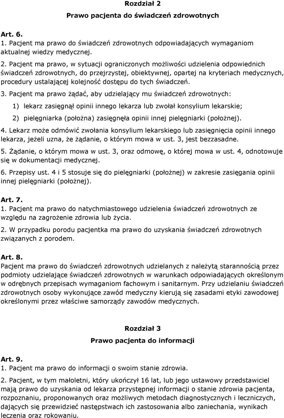 Pacjent ma prawo, w sytuacji ograniczonych możliwości udzielenia odpowiednich świadczeń zdrowotnych, do przejrzystej, obiektywnej, opartej na kryteriach medycznych, procedury ustalającej kolejność