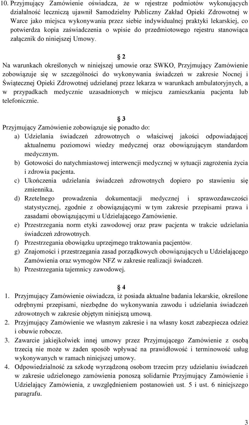 2 Na warunkach określonych w niniejszej umowie oraz SWKO, Przyjmujący Zamówienie zobowiązuje się w szczególności do wykonywania świadczeń w zakresie Nocnej i Świątecznej Opieki Zdrowotnej udzielanej