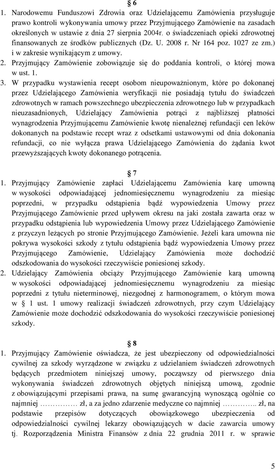 1. 3. W przypadku wystawienia recept osobom nieupoważnionym, które po dokonanej przez Udzielającego Zamówienia weryfikacji nie posiadają tytułu do świadczeń zdrowotnych w ramach powszechnego