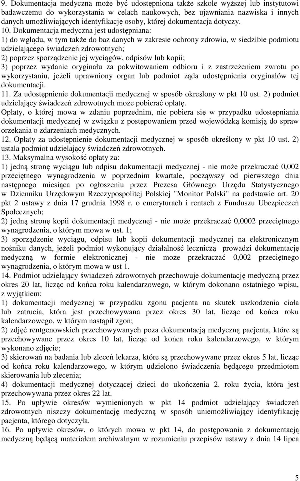 Dokumentacja medyczna jest udostępniana: 1) do wglądu, w tym także do baz danych w zakresie ochrony zdrowia, w siedzibie podmiotu udzielającego świadczeń zdrowotnych; 2) poprzez sporządzenie jej