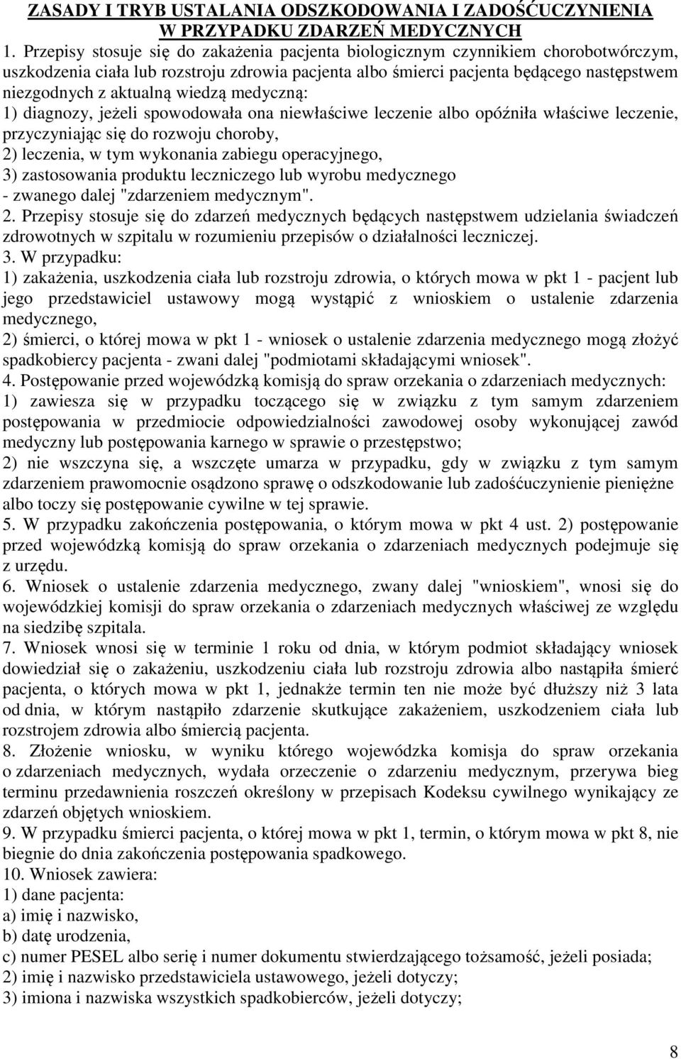 wiedzą medyczną: 1) diagnozy, jeżeli spowodowała ona niewłaściwe leczenie albo opóźniła właściwe leczenie, przyczyniając się do rozwoju choroby, 2) leczenia, w tym wykonania zabiegu operacyjnego, 3)