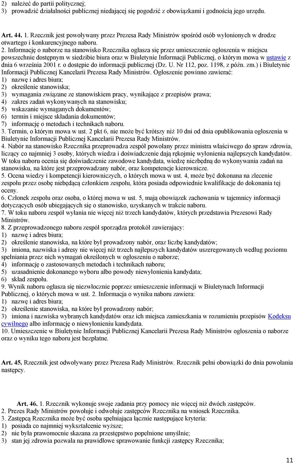 Informację o naborze na stanowisko Rzecznika ogłasza się przez umieszczenie ogłoszenia w miejscu powszechnie dostępnym w siedzibie biura oraz w Biuletynie Informacji Publicznej, o którym mowa w